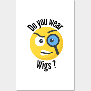 Do you Wear Wigs Posters and Art